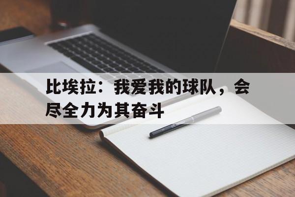 九州官方网站-比埃拉：我爱我的球队，会尽全力为其奋斗(2024比埃拉回归国安)