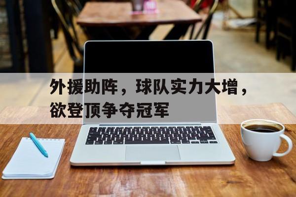 九州平台-外援助阵，球队实力大增，欲登顶争夺冠军的简单介绍