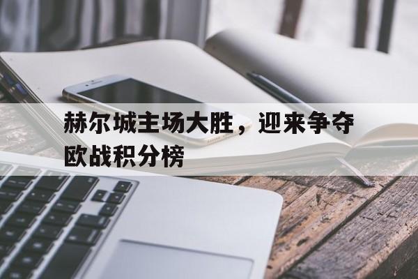 九州平台-赫尔城主场大胜，迎来争夺欧战积分榜的简单介绍